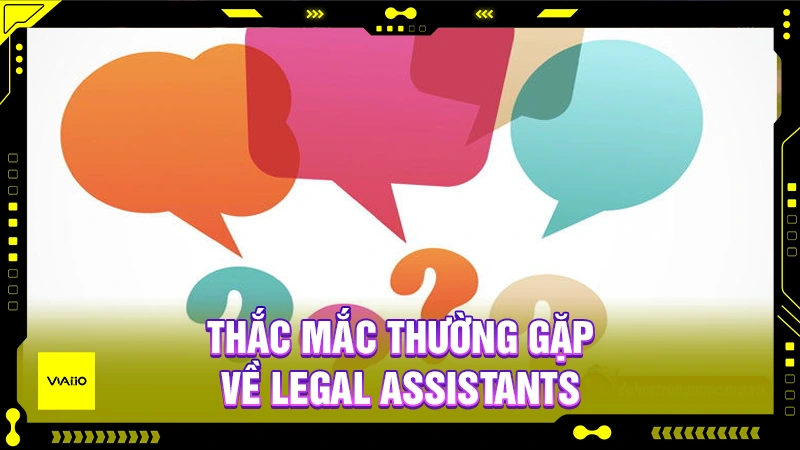 Thắc mắc thường gặp về Legal Assistants