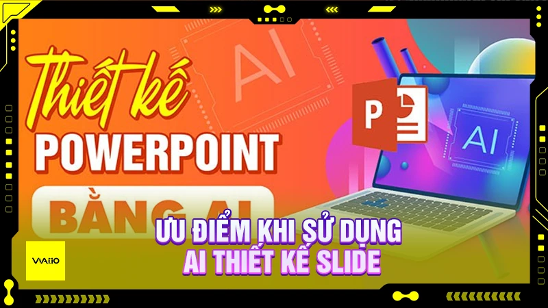 Ưu điểm khi sử dụng AI thiết kế slide