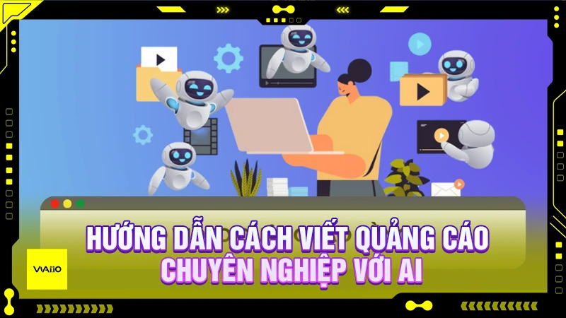 Hướng dẫn cách viết quảng cáo chuyên nghiệp với AI