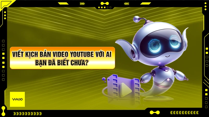 Cách Viết Kịch Bản Video YouTube Với AI Thu Hút View